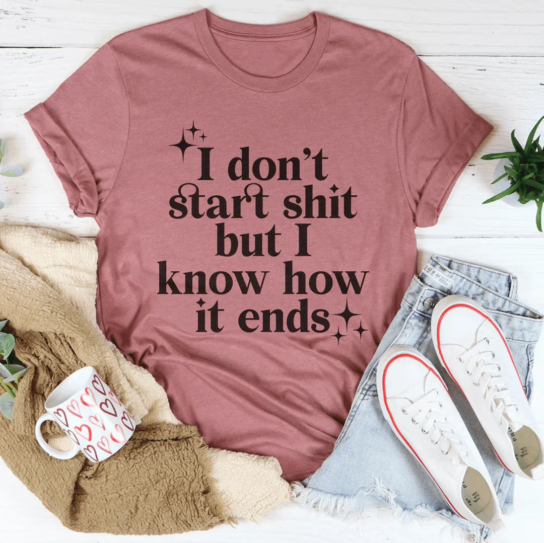 I Don't Start But I Know How It Ends Tee
