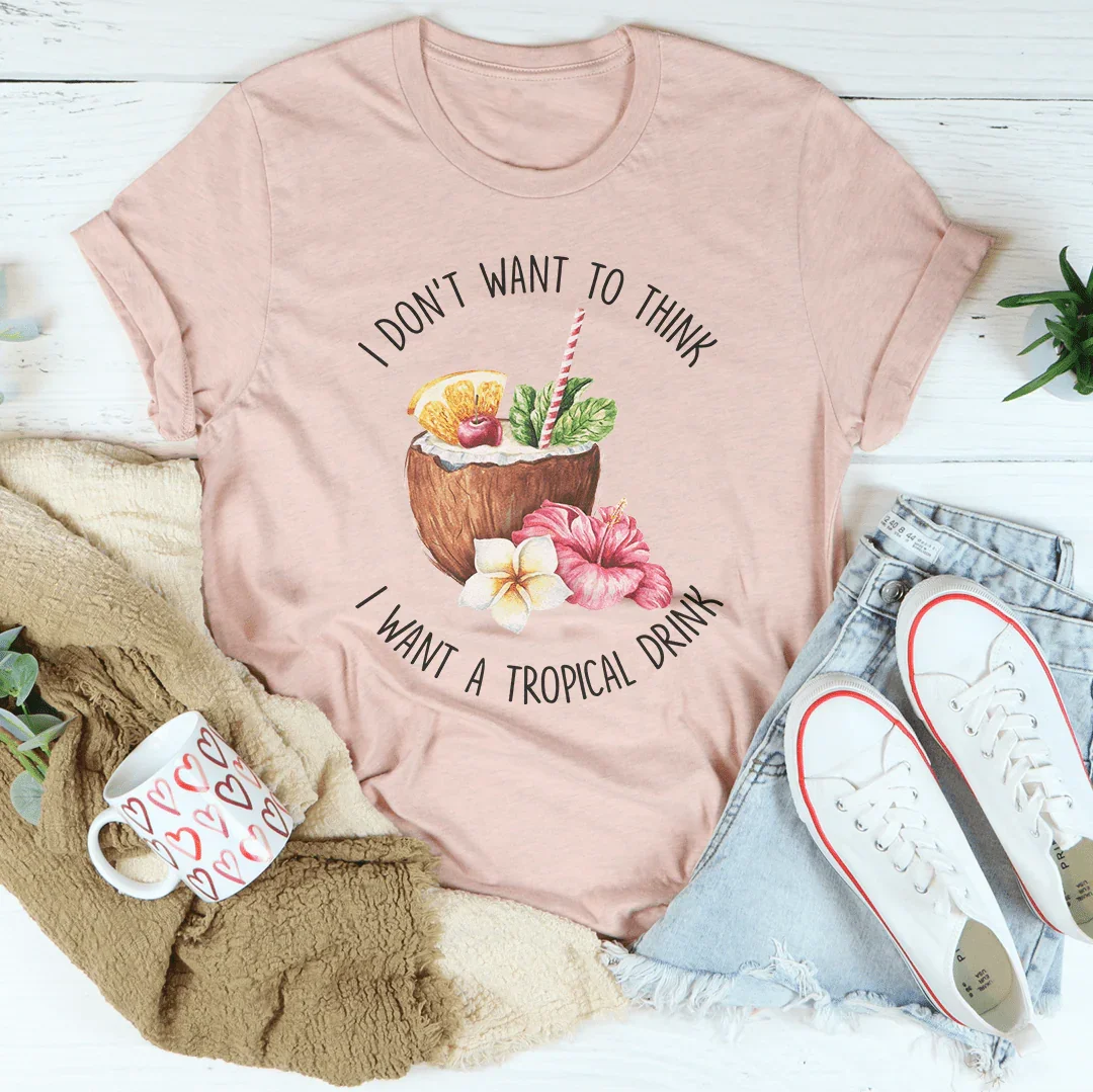 No quiero pensar que quiero una camiseta de bebida tropical