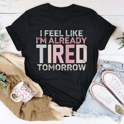 T-shirt Je Sens Que Je Suis Déjà Fatigué Demain
