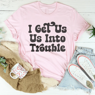 I Get Us Out Of Trouble / I Get Us Into Trouble Tee