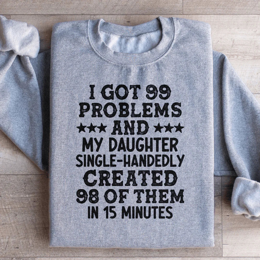 I Got 99 Problems And My Daughter Created 98 Sweatshirt