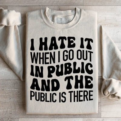 I Hate It When I Go Out In Public Sweatshirt