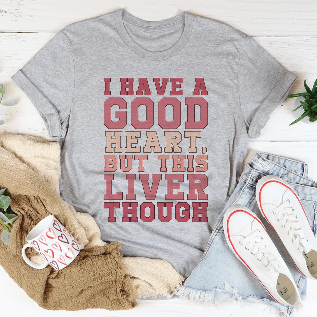 I Have A Good Heart But This Liver Though Tee - Korvel