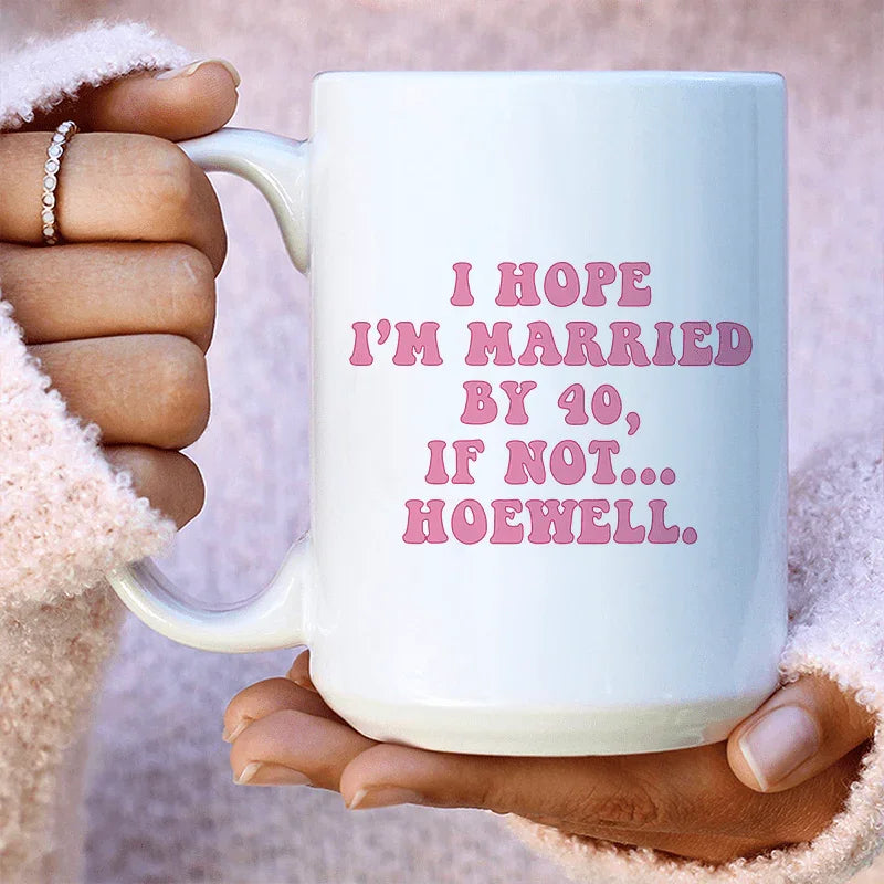 I Hope I'm Married By 40 Ceramic Mug - 15 oz