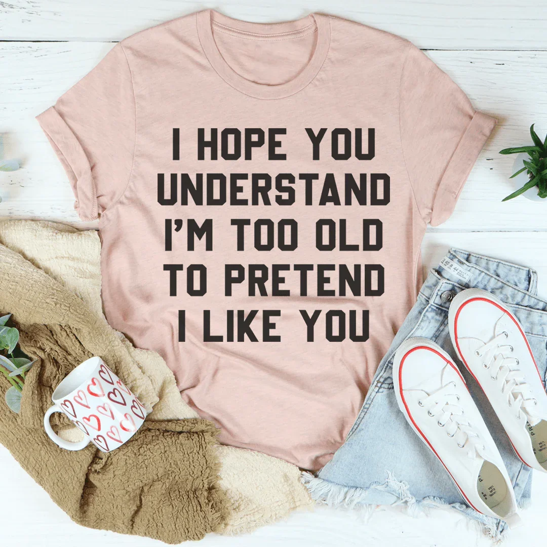 Espero que entiendas que soy demasiado viejo para pretender camiseta