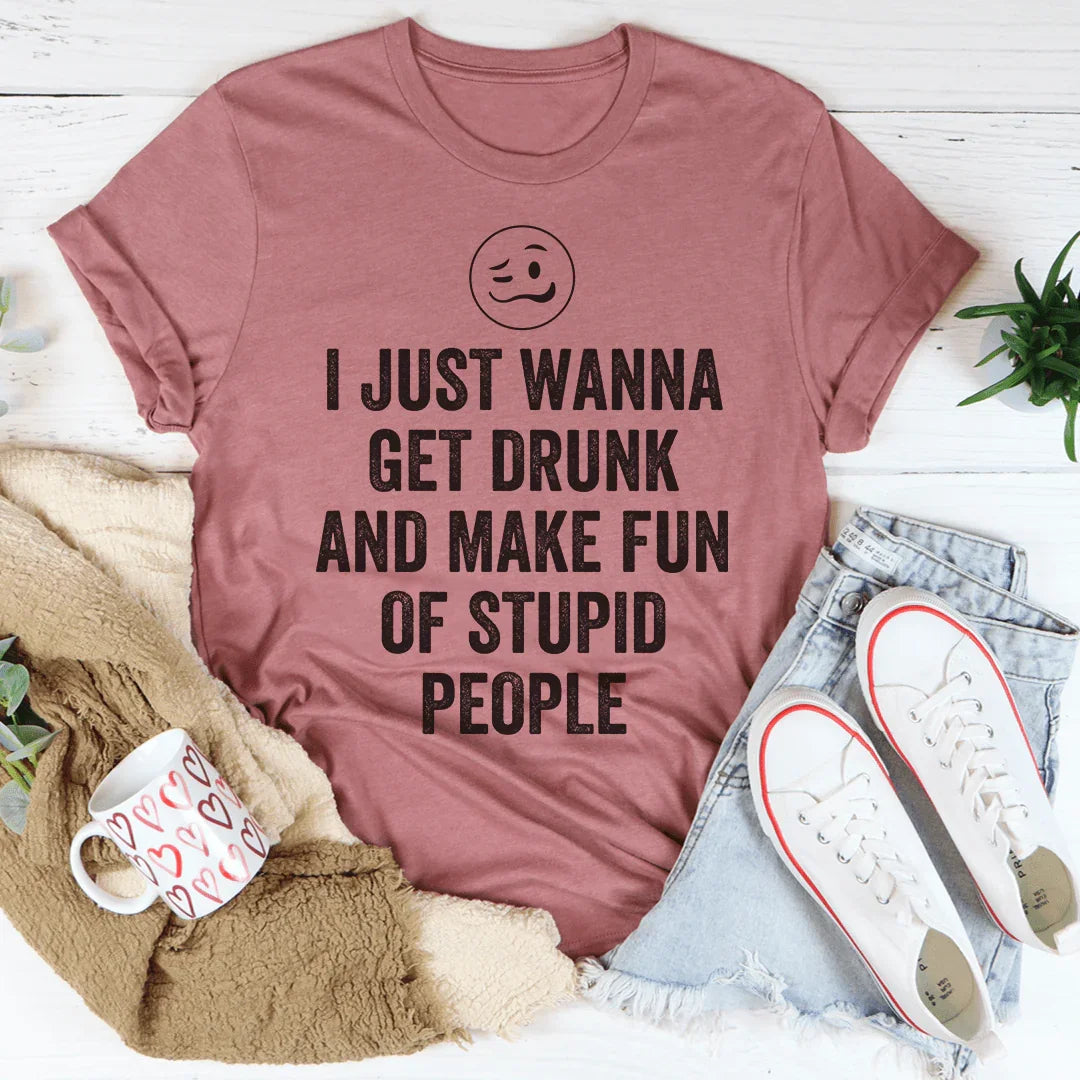 Camiseta I Just Wanna Get Drunk