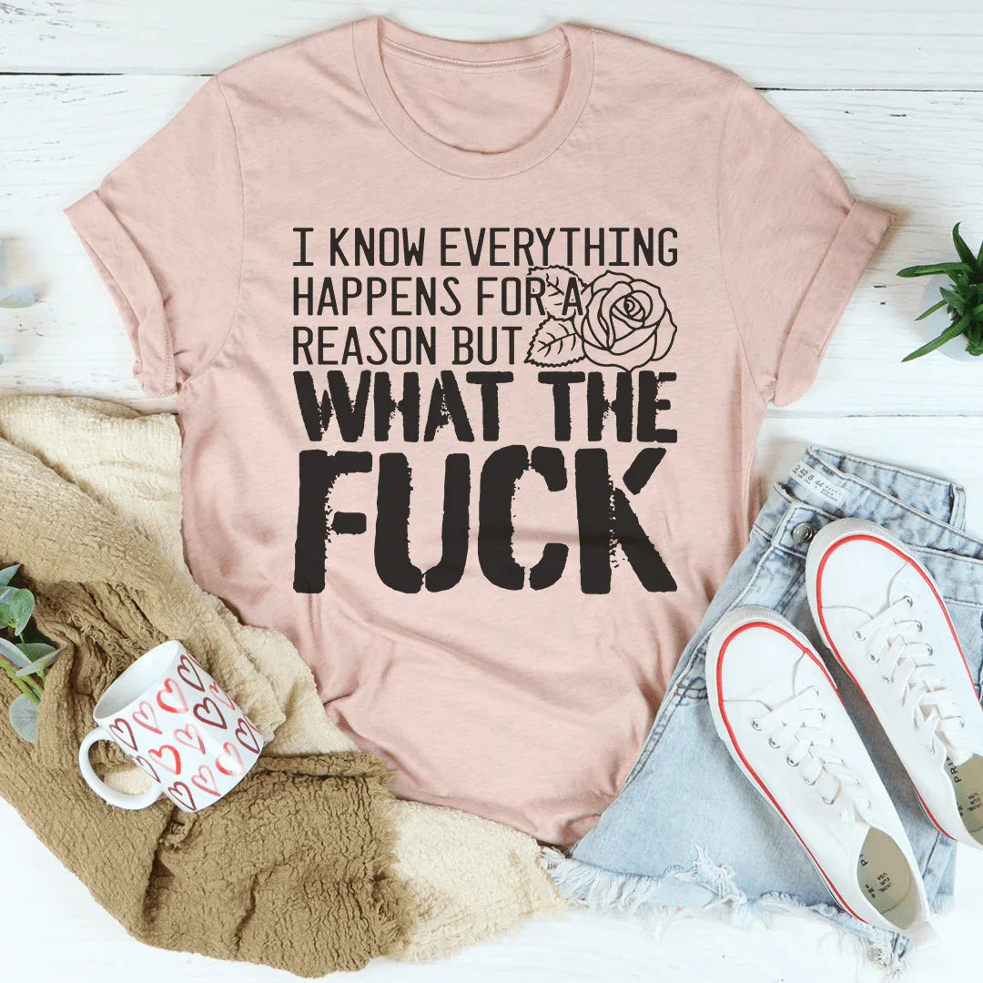WTF Tee - I Know Everything Happens For A Reason
