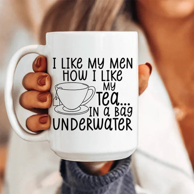 I Like My Man How I Like My Tea Ceramic Mug - 15 oz