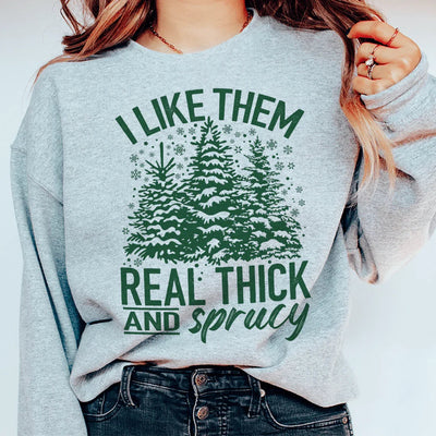 I Like Them Real Thick And Sprucy Sweatshirt Sweatshirt - Korvel