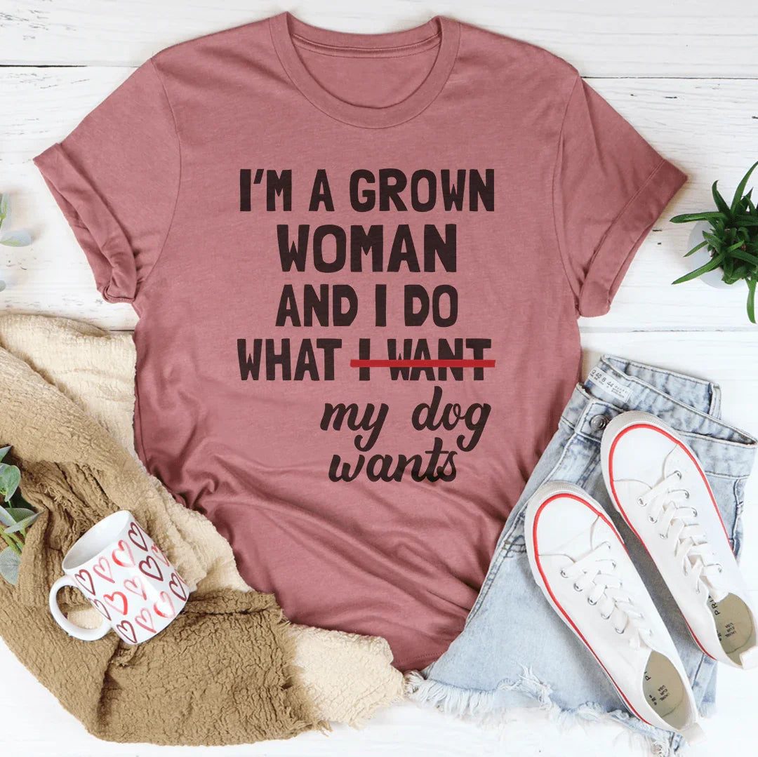 I'm A Grown Woman And I Do What My Dog Wants Tee - Korvel