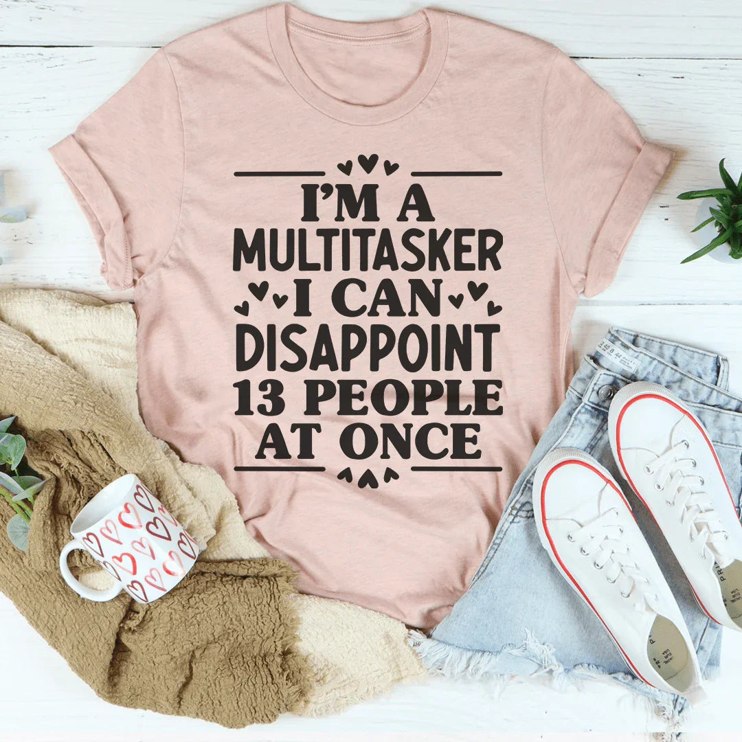 Soy multitarea, puedo decepcionar a 13 personas a la vez.