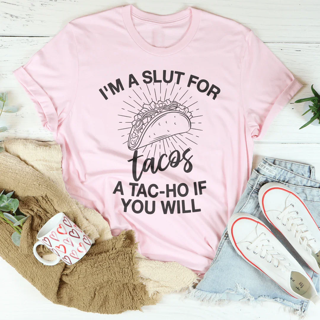 Soy una puta para los tacos. Un tac-ho si quieres.