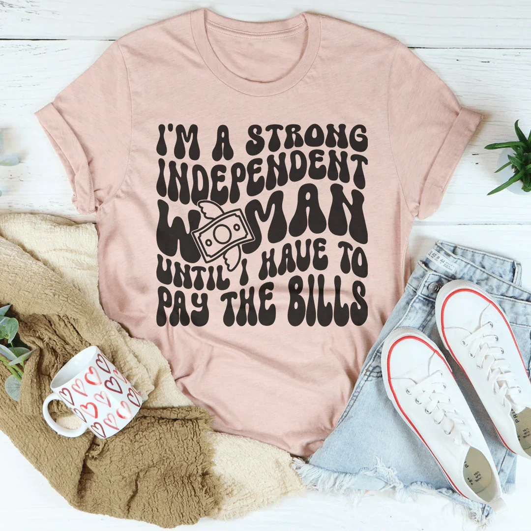 Soy una mujer fuerte e independiente hasta que tengo que pagar las cuentas.
