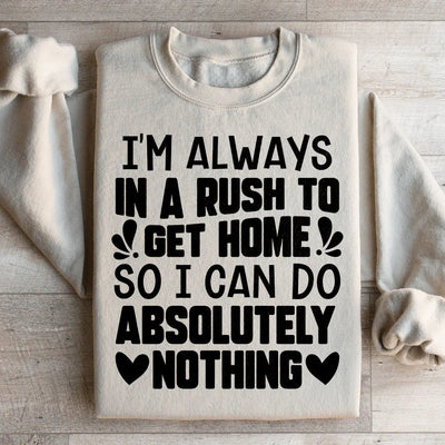 I'm Always In A Rush To Get Home Sweatshirt
