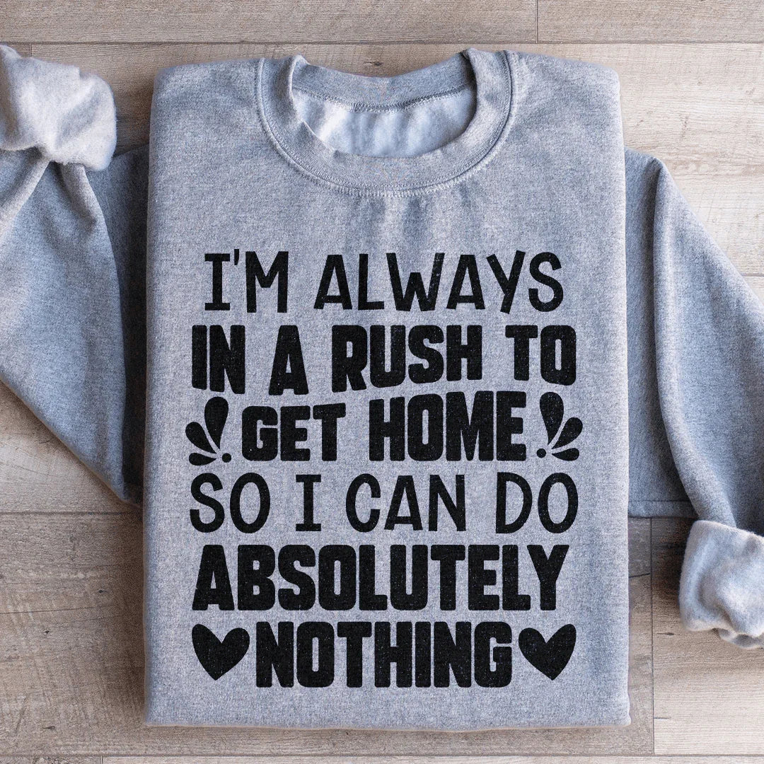 I'm Always In A Rush To Get Home Sweatshirt
