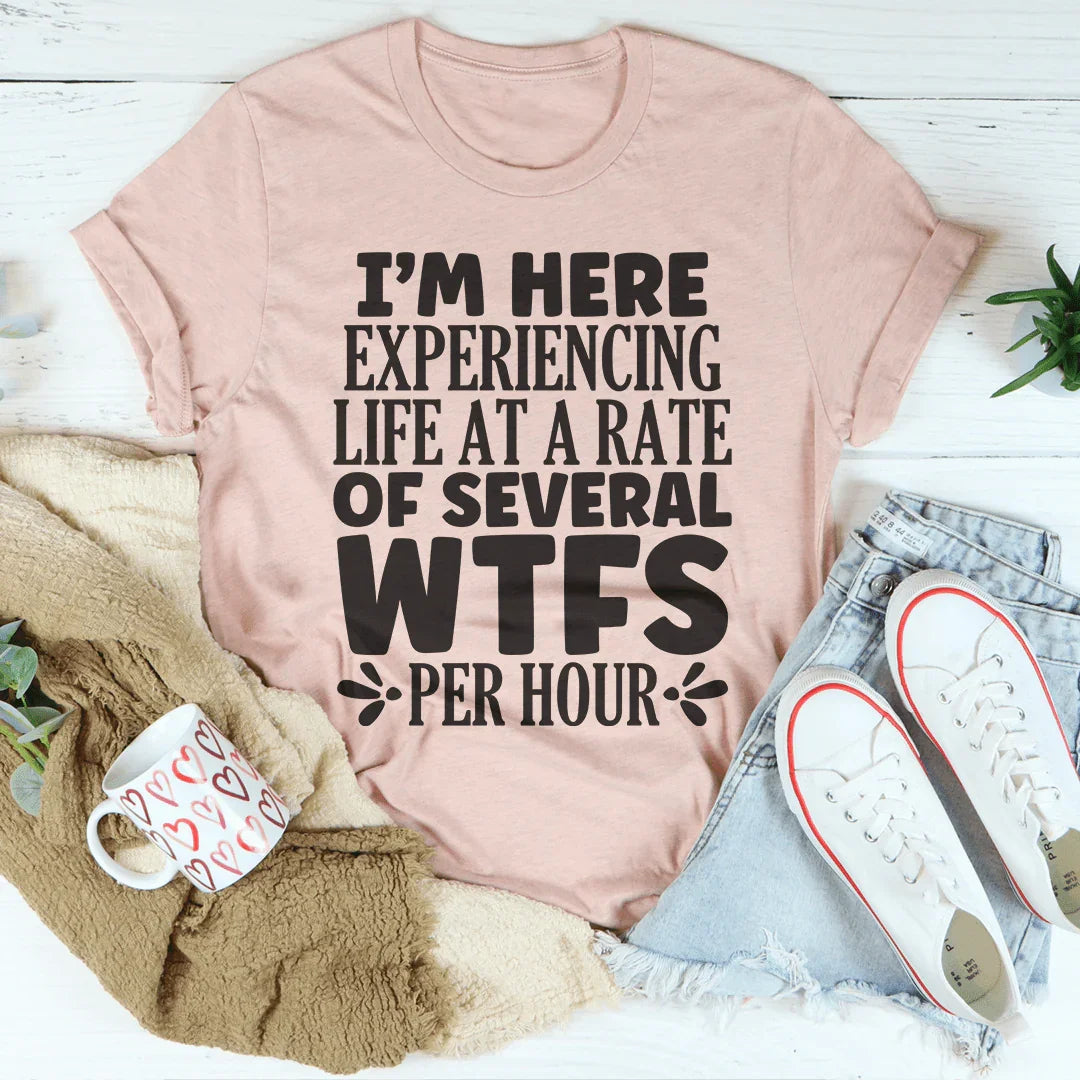 Estoy aquí experimentando la vida a un ritmo de varios WTF por hora Tee