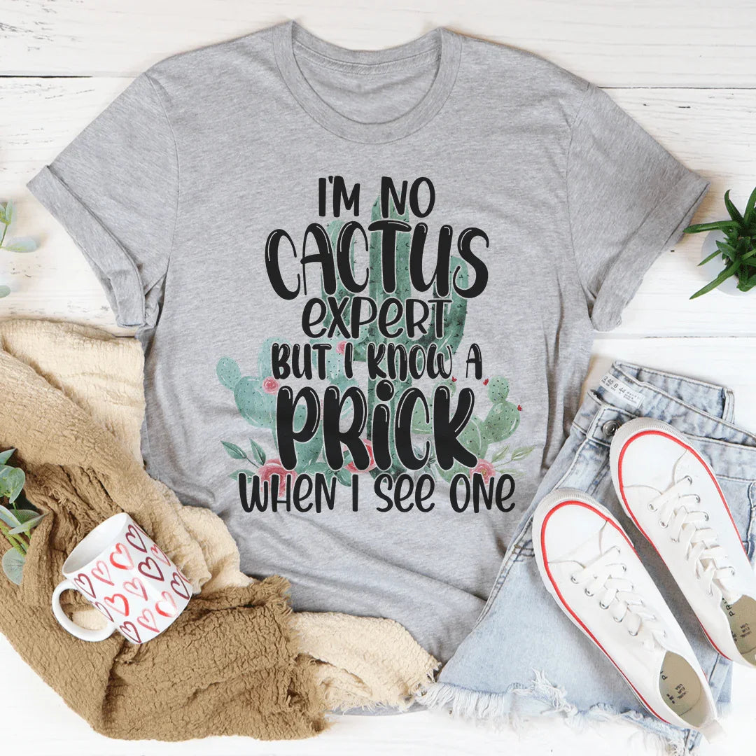 I'm No Cactus Expert But I Know A Prick When I See One Tee - Korvel