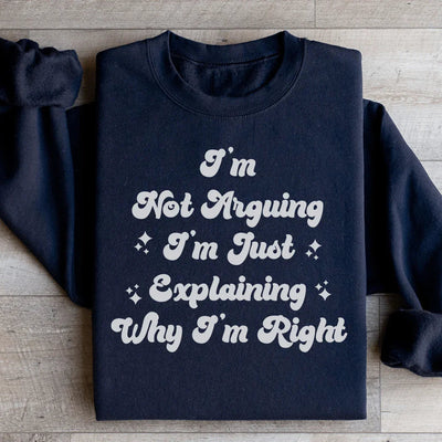 I'm Not Arguing, Just Explaining Sweatshirt