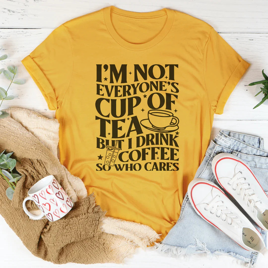 I'm Not Everyone's Cup Of Tea T-Shirt
