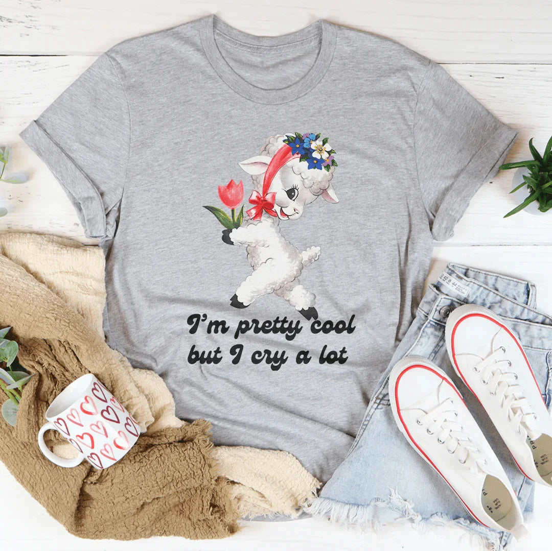 I'm Pretty Cool But I Cry A Lot Tee