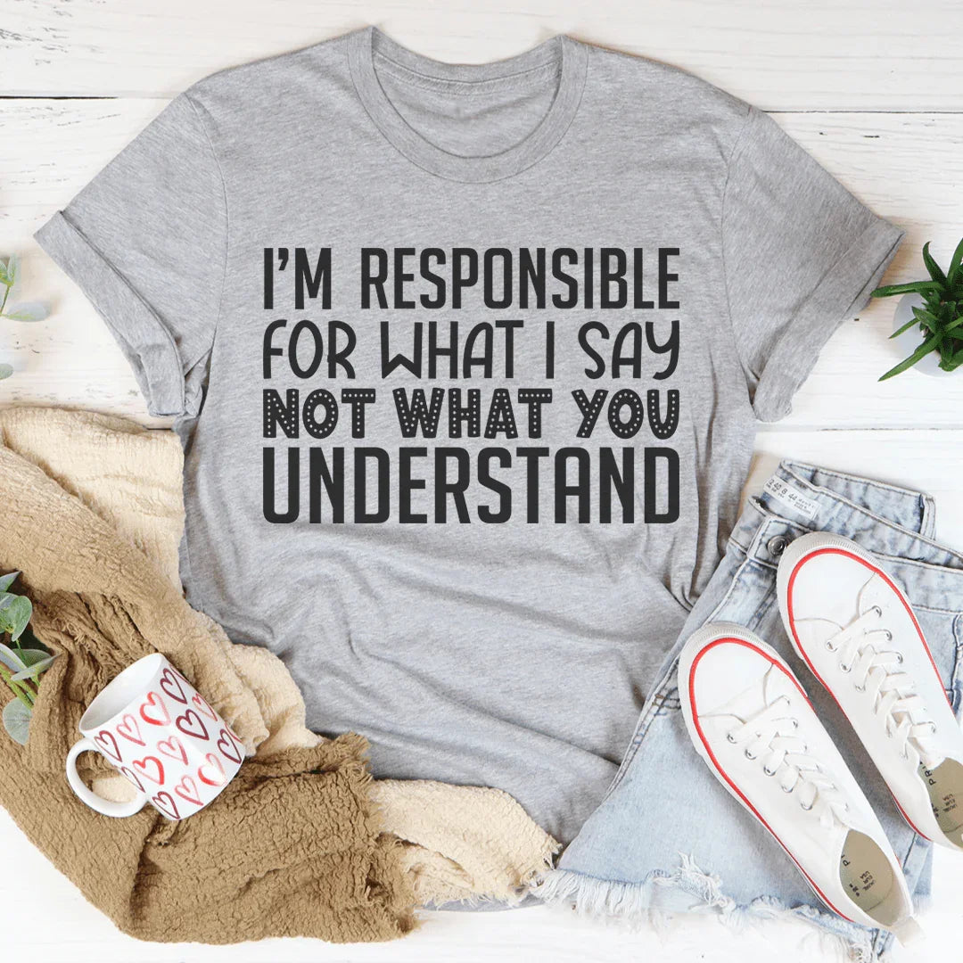Soy responsable de lo que digo, no de lo que entiendes.