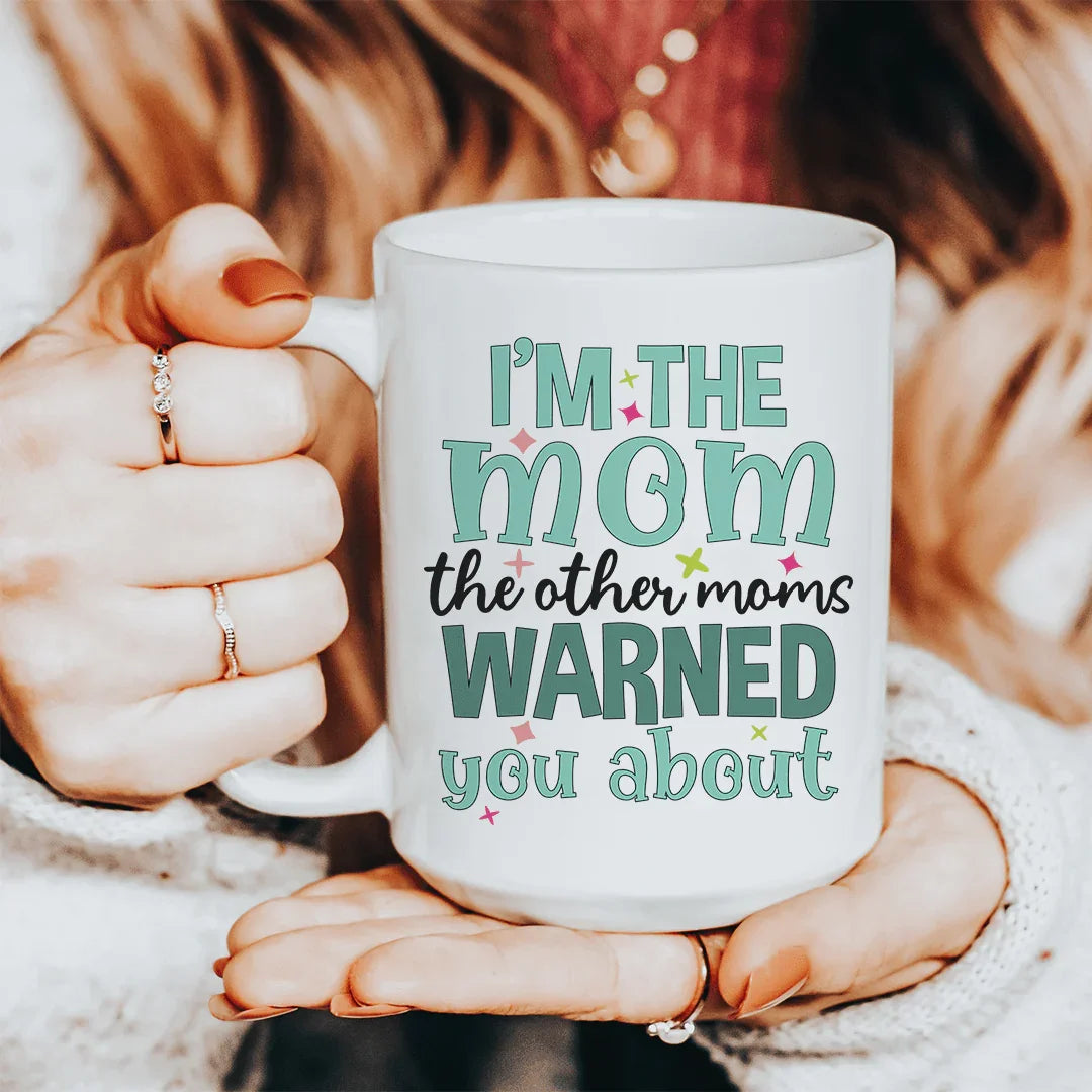 I'm The Mom The Other Moms Warned You About Ceramic Mug - 15 oz