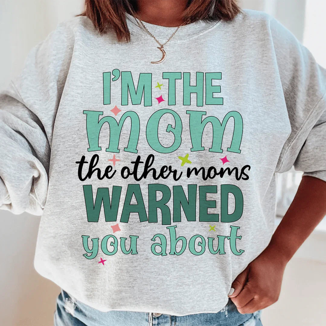 I'm The Mom The Other Moms Warned You About Sweatshirt - Korvel