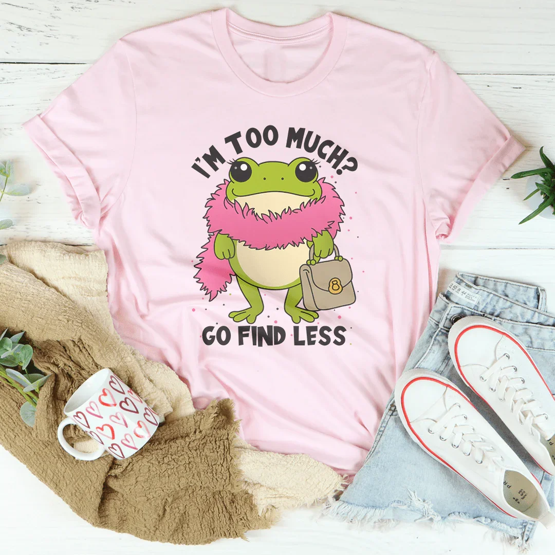 I’m Too Much Tee - Bold Statement T-Shirt