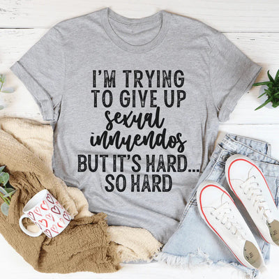 I'm Trying To Give Up Innuendos Tee