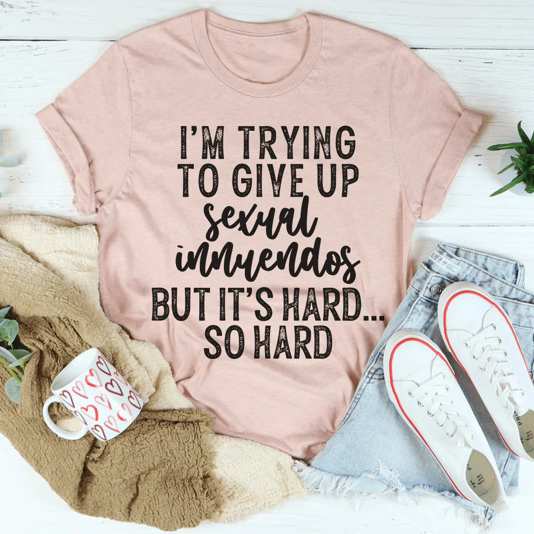 I'm Trying To Give Up Innuendos Tee