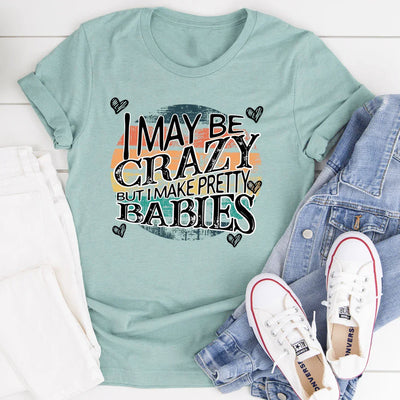 I May Be Crazy But I Make Pretty Babies Tee - Korvel