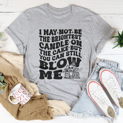 Cheeky Humor T-Shirt: I May Not Be The Brightest Candle