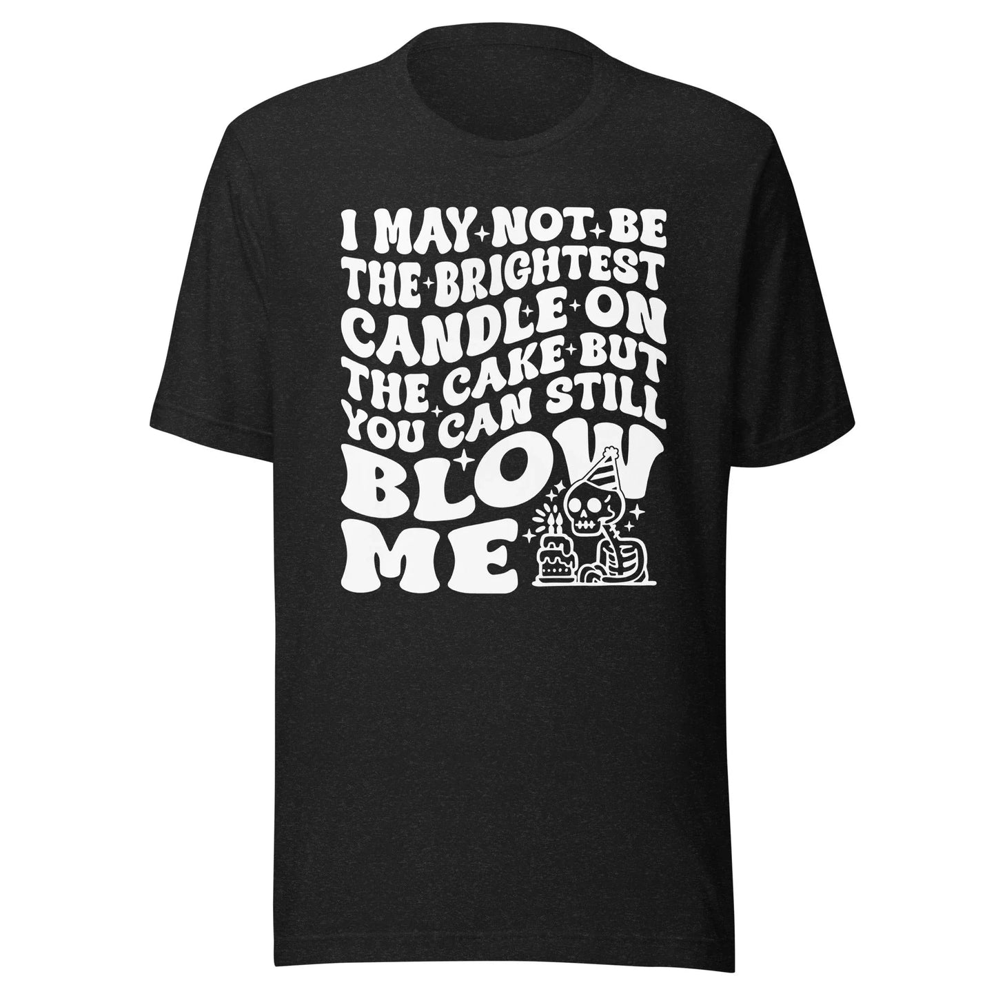 Cheeky Humor T-Shirt: I May Not Be The Brightest Candle