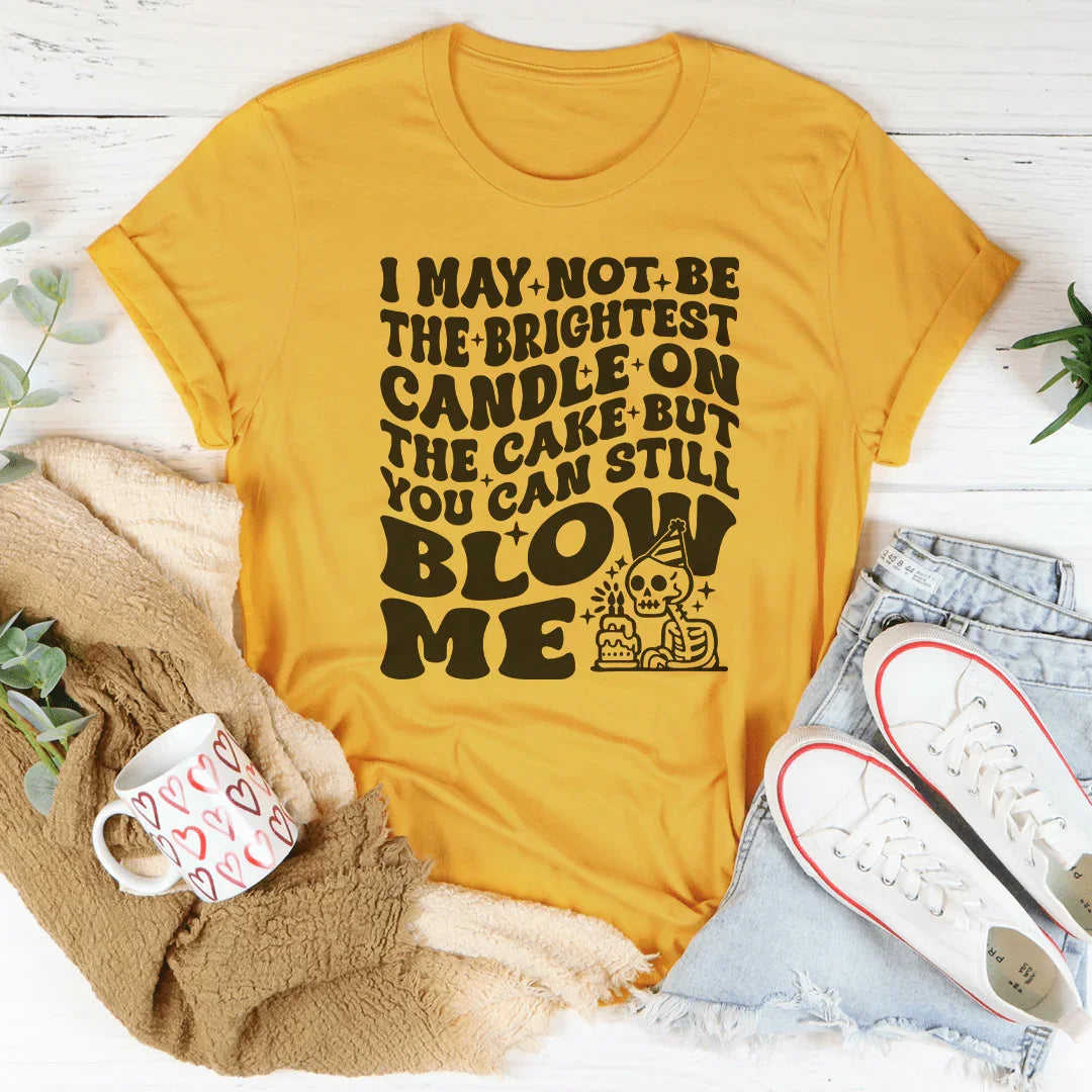Cheeky Humor T-Shirt: I May Not Be The Brightest Candle