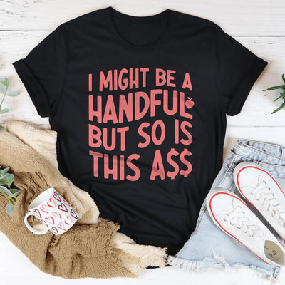 I Might Be A Handful Tee