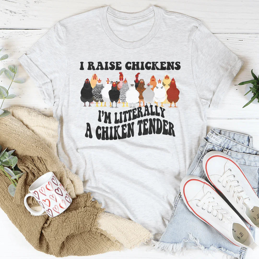 I Raise Chickens I'm Literally A Chicken Tender Tee