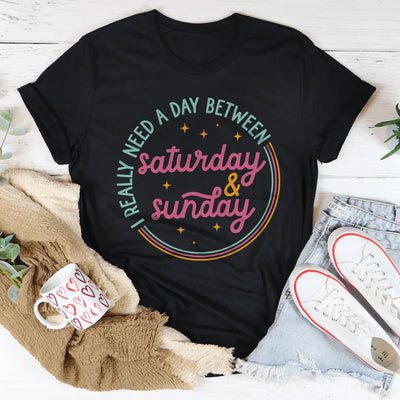 Realmente necesito un día entre sábado y domingo Tee