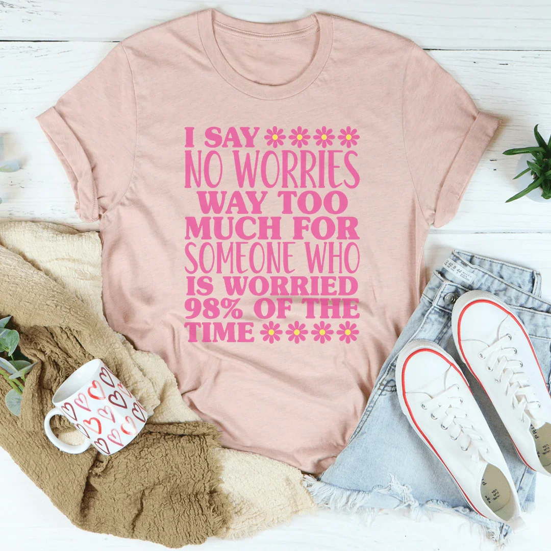 Camiseta I Say No Worries Way Too Much For Someone