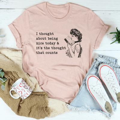 I Thought About Being Nice Today Tee