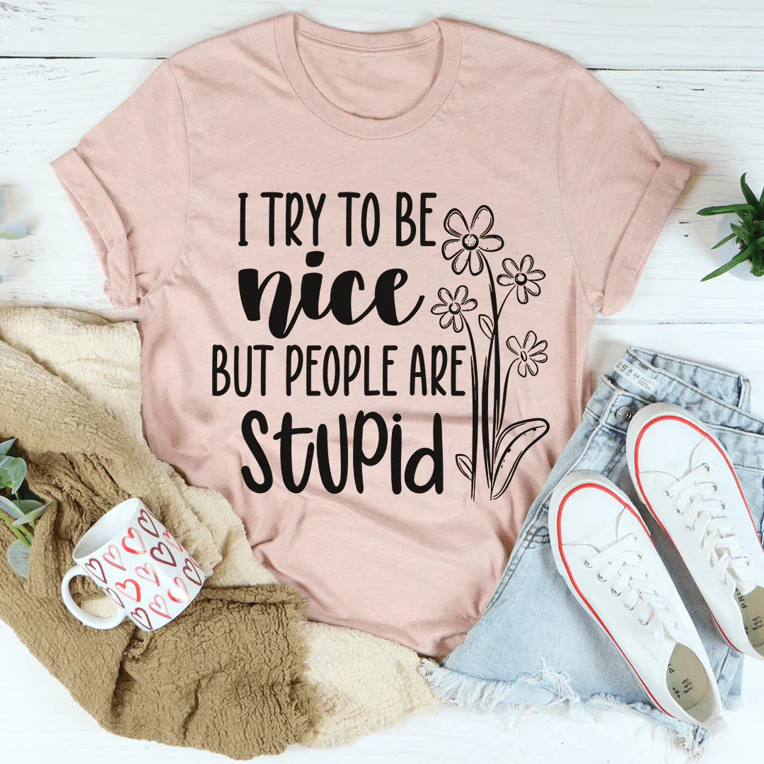 I Try To Be Nice But People Are Stupid T-Shirt - Korvel