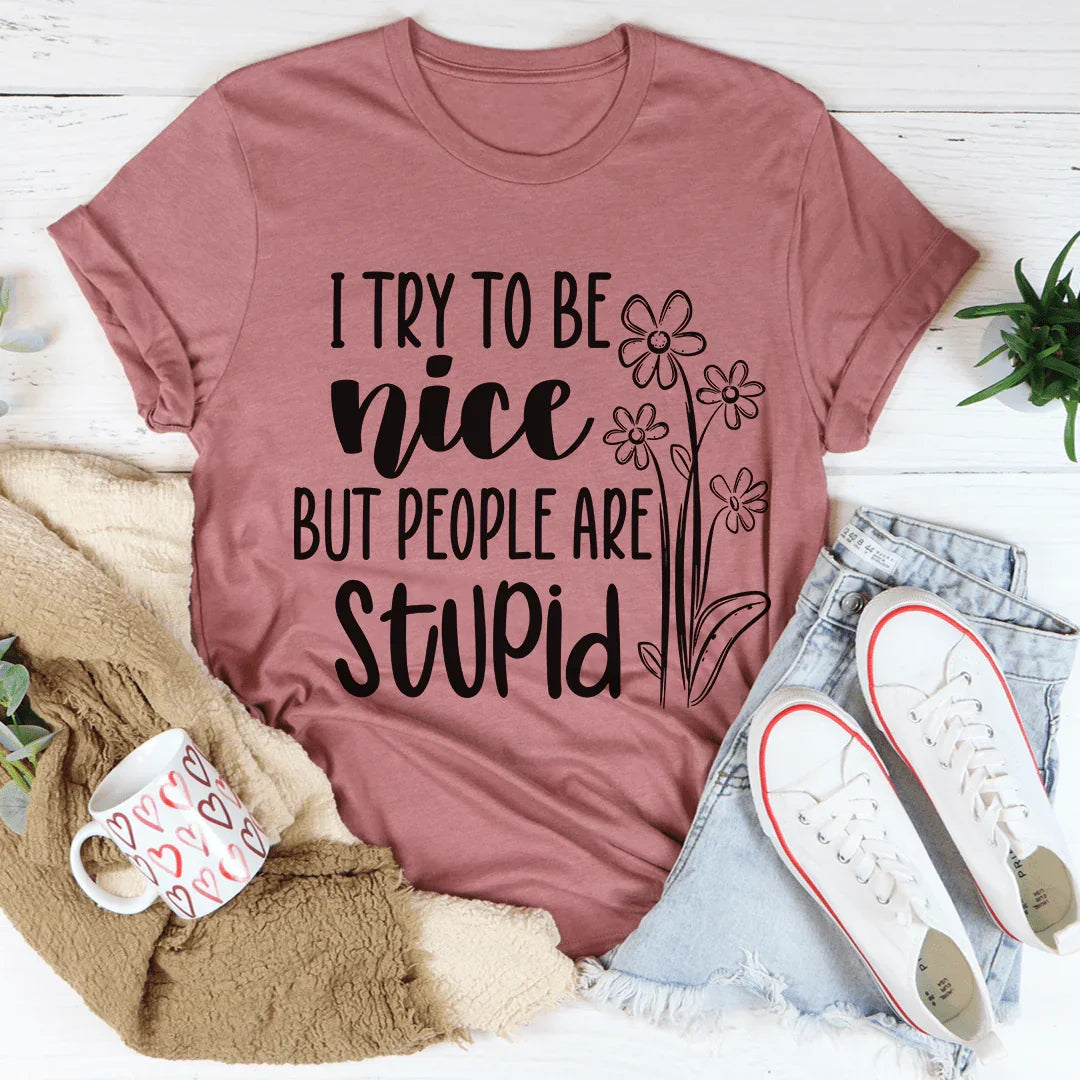 I Try To Be Nice But People Are Stupid T-Shirt - Korvel