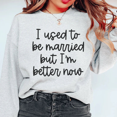 I Used To Be Married But I'm Better Now Sweatshirt