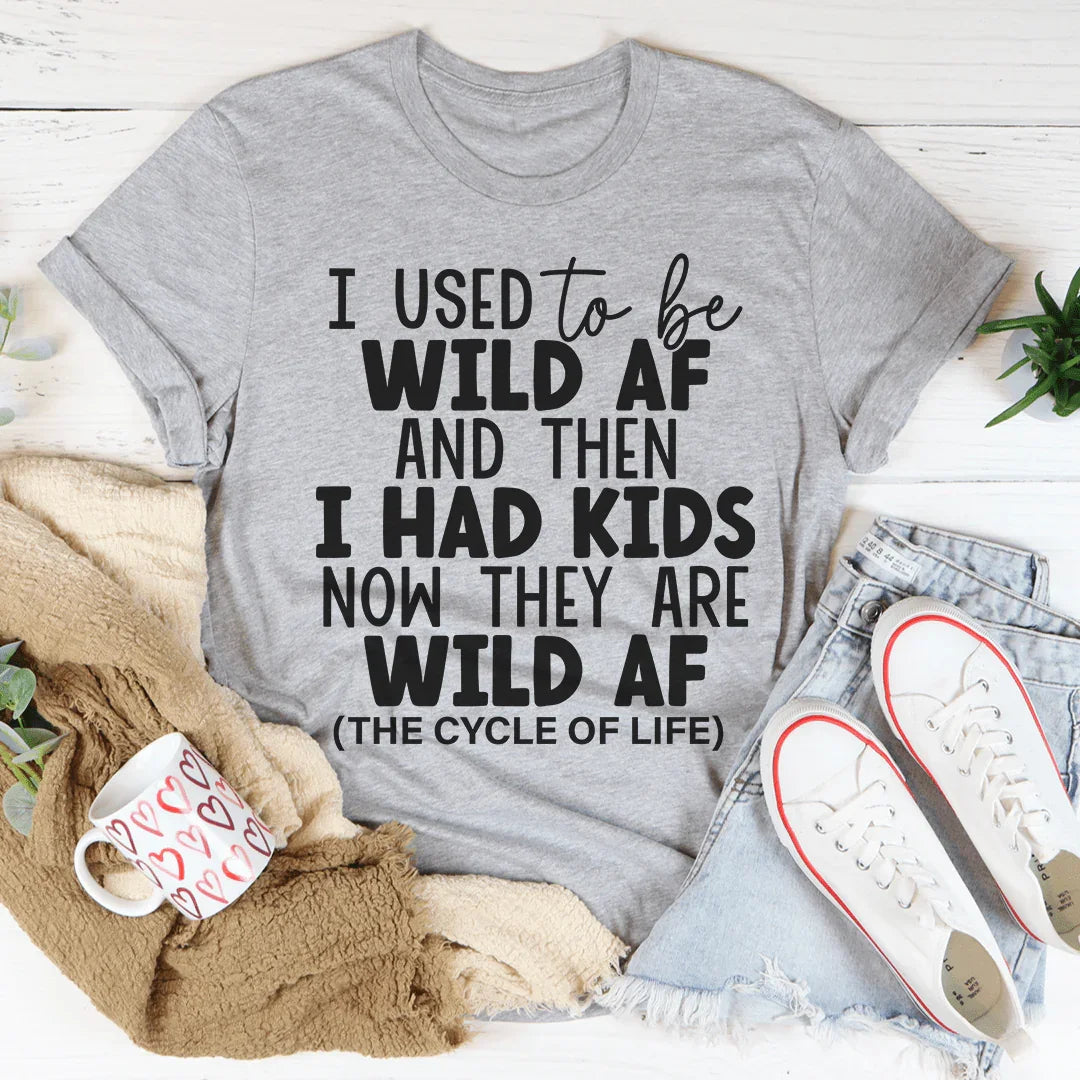 J'ai été sauvage avant d'avoir des enfants Tee