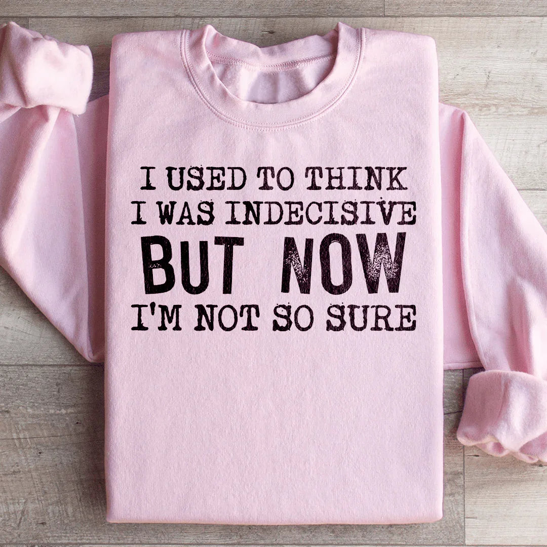 I Used To Think I Was Indecisive Sweatshirt