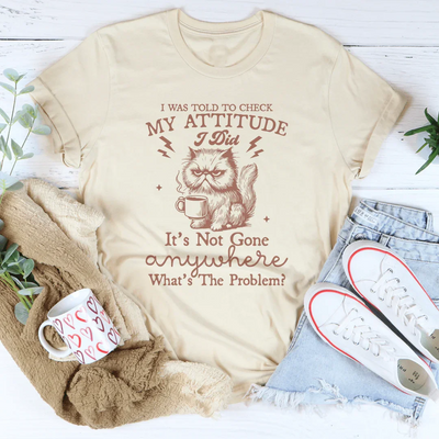 I Was Told To Check My Attitude Tee