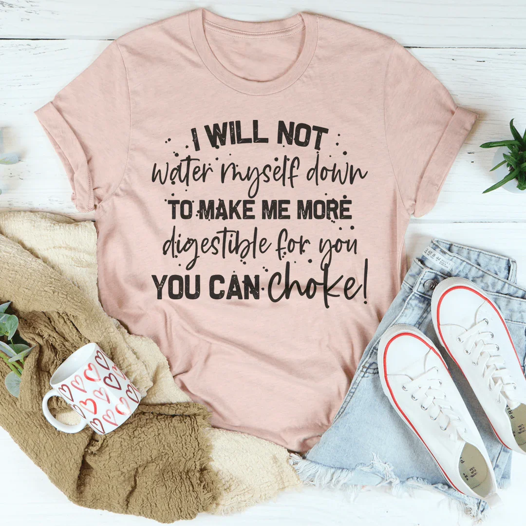 I Will Not Water Myself Down Tee