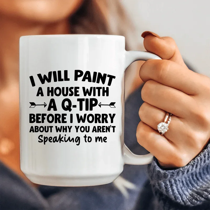 I Will Paint A House with A Q-Tip Ceramic Mug - 15 oz