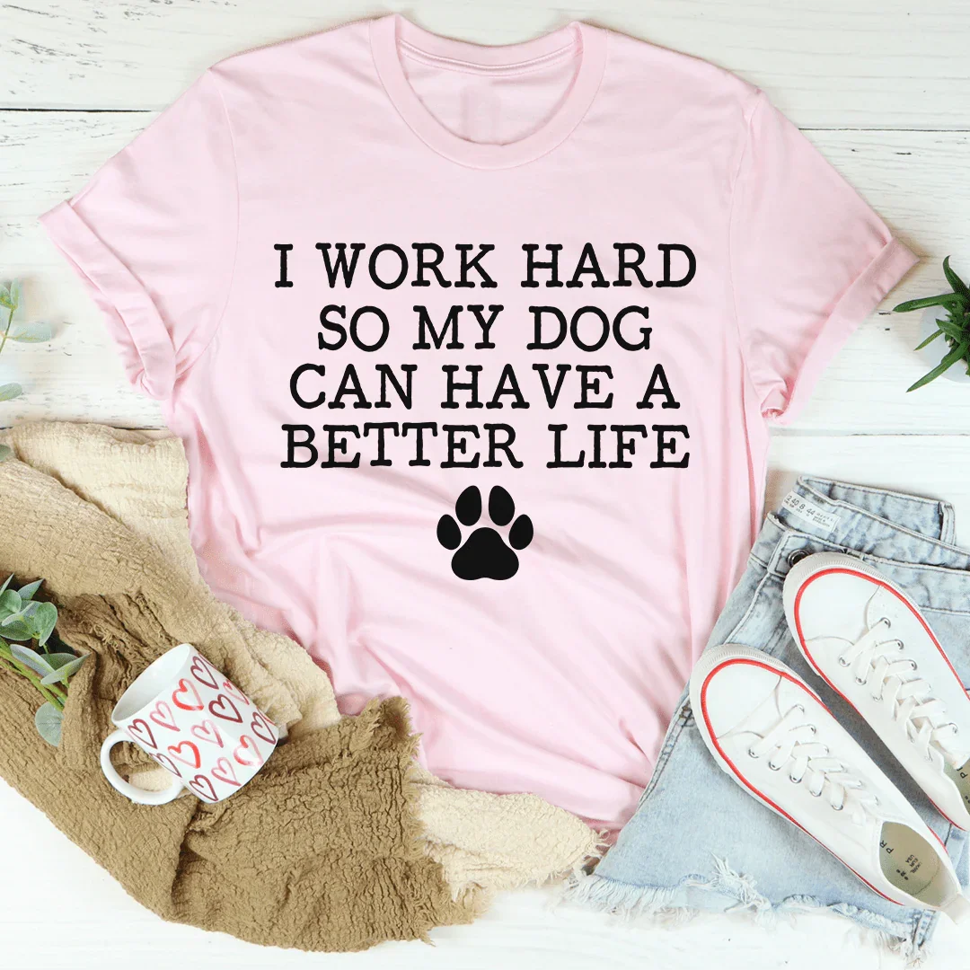 I Work Hard So My Dog Can Have A Better Life Tee - Korvel