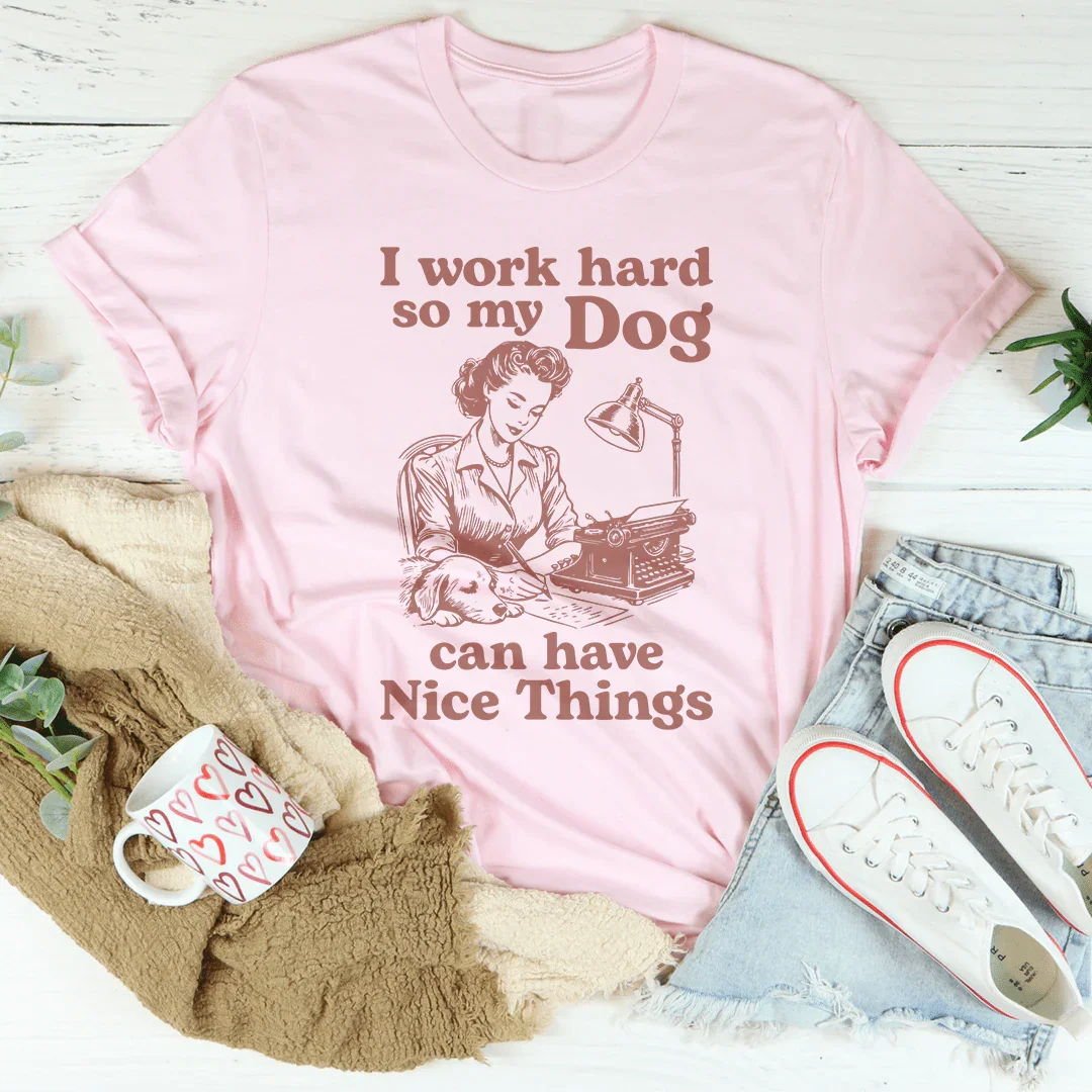 Trabajo duro para que mi perro pueda tener cosas bonitas Tee