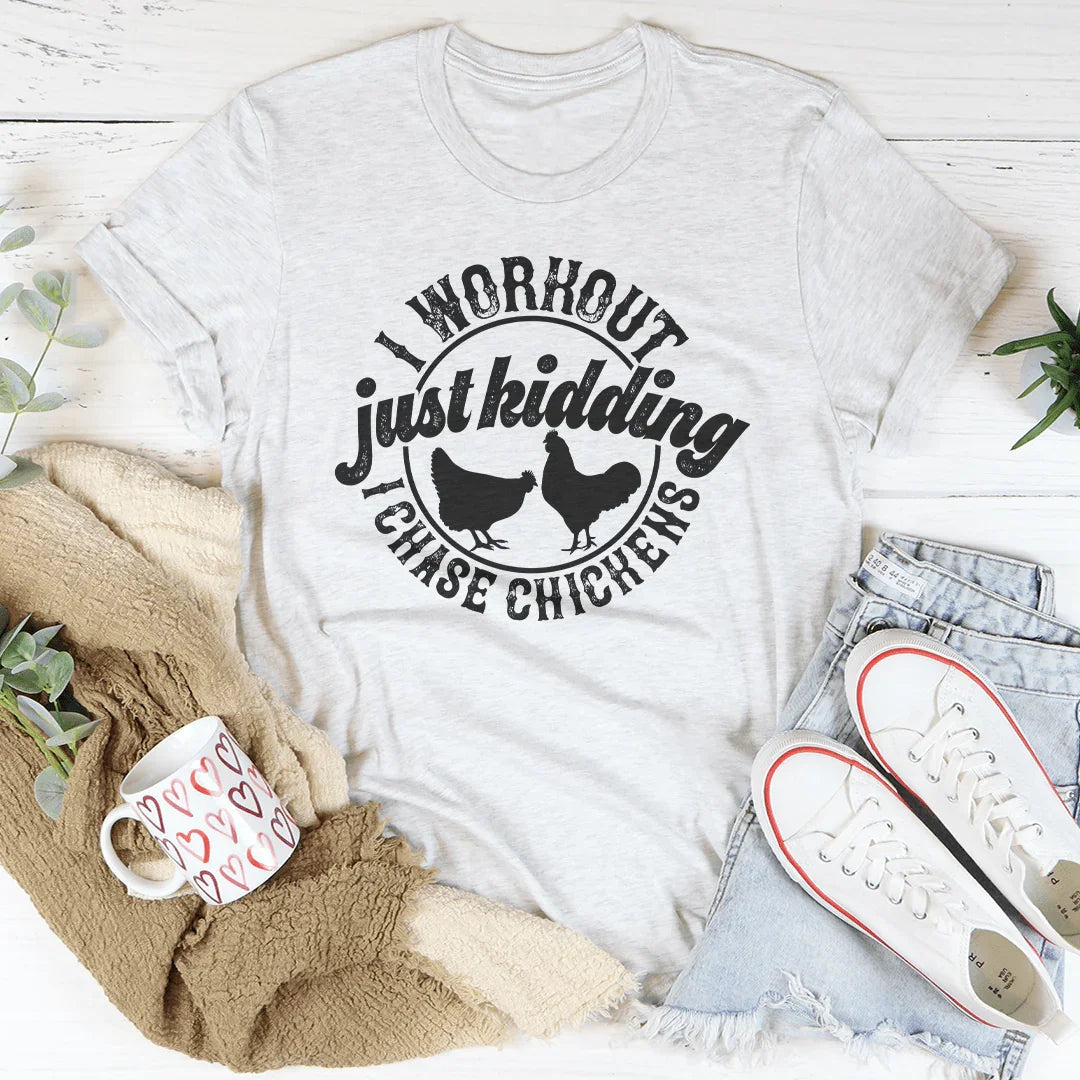 I Workout Just Kidding I Chase Chickens Tee